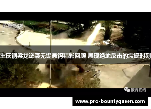 重庆铜梁龙逆袭无锡吴钩精彩回顾 展现绝地反击的震撼时刻