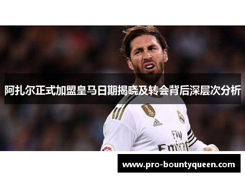 阿扎尔正式加盟皇马日期揭晓及转会背后深层次分析 阿扎尔正式加盟皇马日期揭晓及转会背后深层次分析