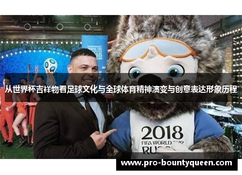 从世界杯吉祥物看足球文化与全球体育精神演变与创意表达形象历程 从世界杯吉祥物看足球文化与全球体育精神演变与创意表达形象历程