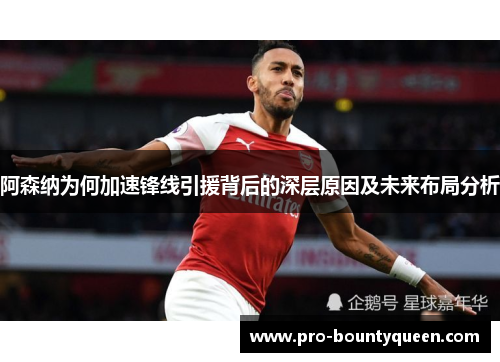 阿森纳为何加速锋线引援背后的深层原因及未来布局分析