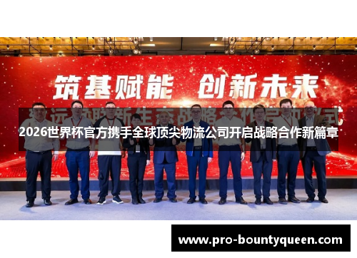 2026世界杯官方携手全球顶尖物流公司开启战略合作新篇章